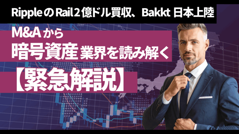 【緊急解説】RippleのRail2億ドル買収、Bakkt日本上陸。M&Aから暗号資産業界読み解くのイメージサムネイル画像