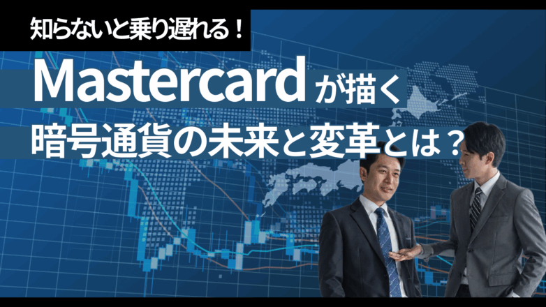 知らないと乗り遅れる！Mastercardが描く暗号通貨の未来と、あなたのビジネスにもたらす変革とは？のイメージサムネイル画像