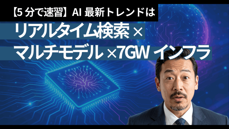 【5分で速習】AI最新トレンドは「リアルタイム検索×マルチモデル×7GWインフラ」のイメージサムネイル画像