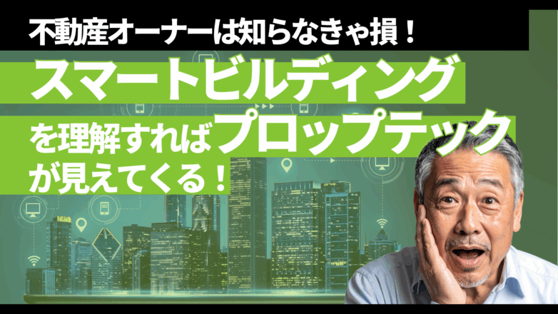 不動産オーナーは知らなきゃ損！スマートビルディングを理解すればプロップテックが見えてくる！のイメージサムネイル画像