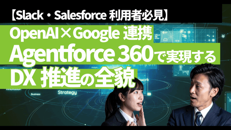 【Slack・Salesforce利用者必見】OpenAI×Google連携「Agentforce 360」で実現するDX推進の全貌のイメージサムネイル画像
