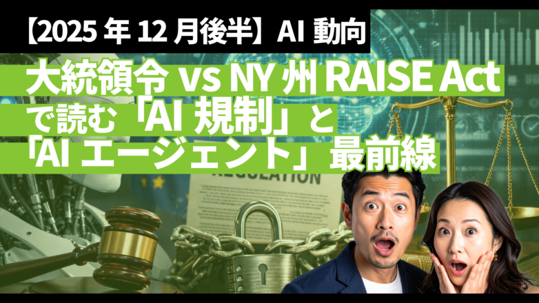 【2025年12月後半】AI動向：大統領令vsNY州 RAISE Actで読む「AI規制」と「AIエージェント」最前線のイメージサムネイル画像