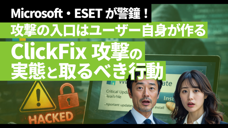 Microsoft・ESETが警鐘！攻撃の入口はユーザー自身が作る「ClickFix攻撃」の実態と取るべき行動のイメージサムネイル画像