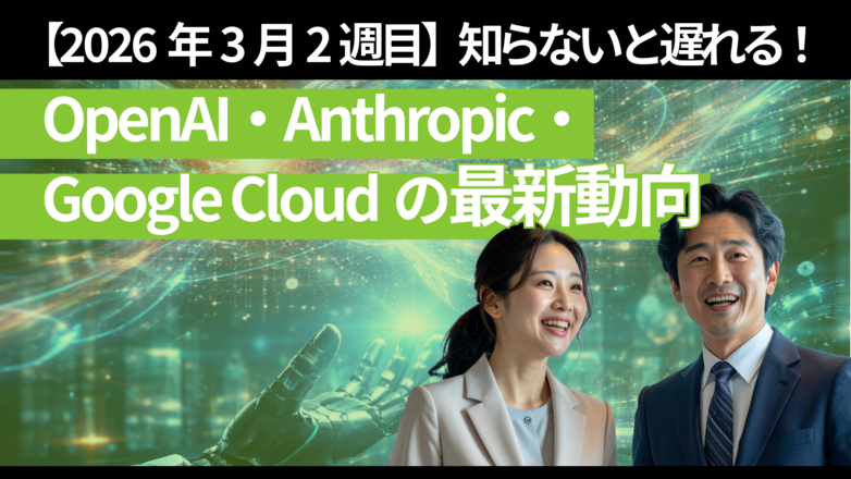 【2026年3月2週目】知らないと遅れる！OpenAI・Anthropic・Google Cloudの最新動向のイメージサムネイル画像